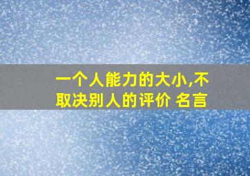 一个人能力的大小,不取决别人的评价 名言